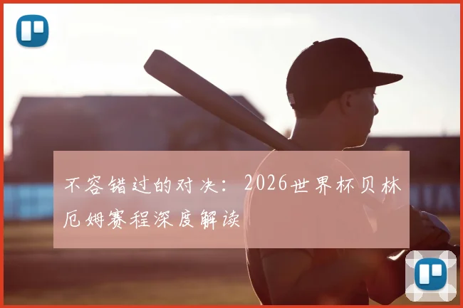 不容错过的对决:2026世界杯贝林厄姆赛程深度解读