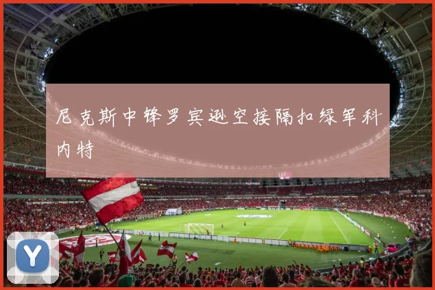尼克斯中锋罗宾逊空接隔扣绿军科内特