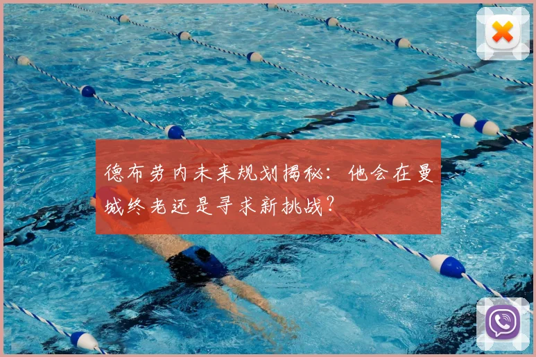 德布劳内未来规划揭秘：他会在曼城终老还是寻求新挑战？