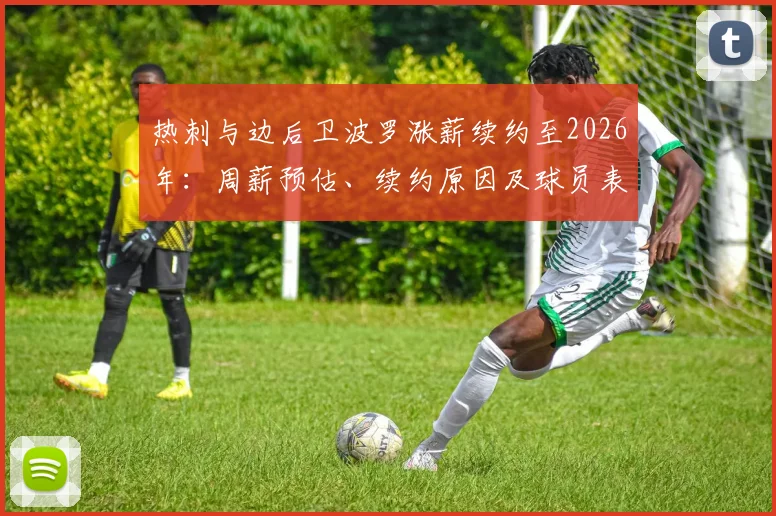热刺与边后卫波罗涨薪续约至2026年:周薪预估、续约原因及球员表现深度分析