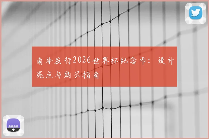 南非发行2026世界杯纪念币：设计亮点与购买指南