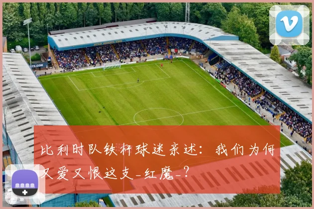 比利时队铁杆球迷亲述:我们为何又爱又恨这支_红魔_?